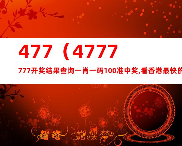 477777最快开奖记录,最新正品解答落实_Holo52.947